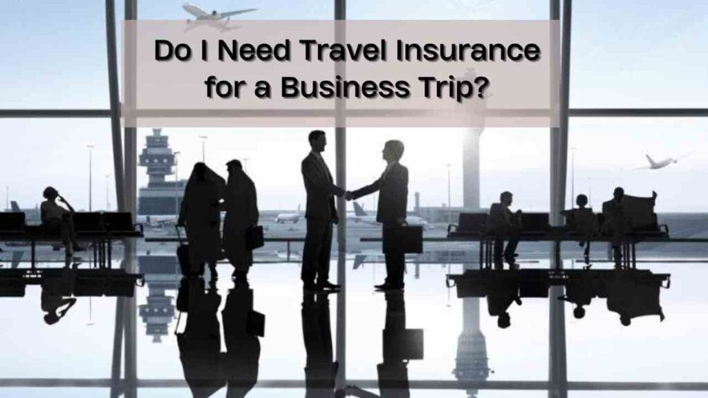 Do I Need Travel Insurance for a Business Trip